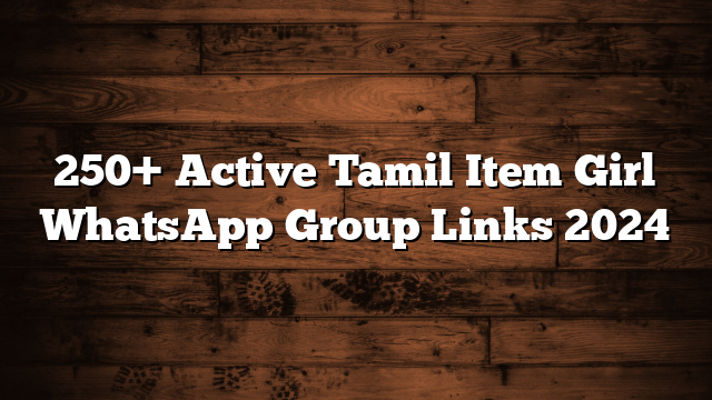 250+ Active Tamil Item Girl WhatsApp Group Links 2024