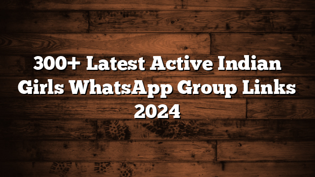 300+ Latest Active Indian Girls WhatsApp Group Links 2024