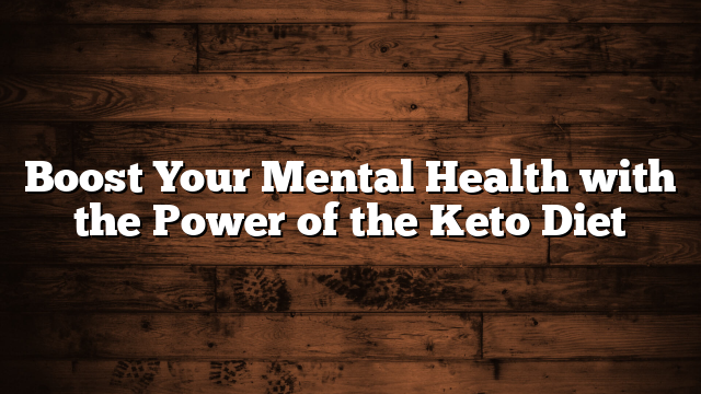 Boost Your Mental Health with the Power of the Keto Diet