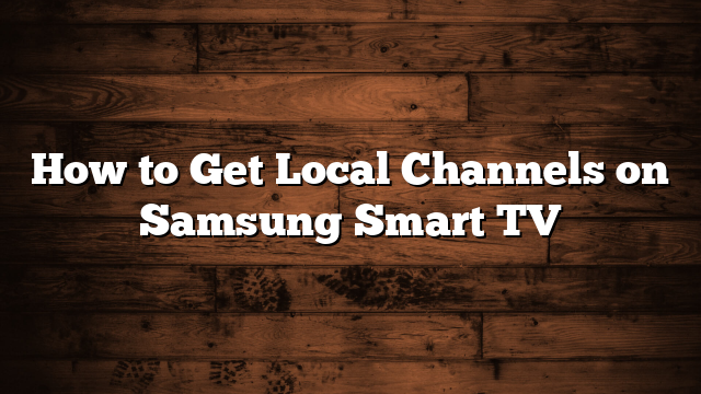 How to Get Local Channels on Samsung Smart TV