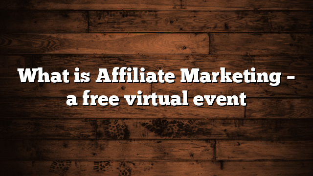 What is Affiliate Marketing – a free virtual event